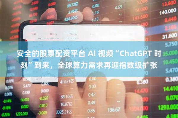 安全的股票配资平台 AI 视频“ChatGPT 时刻”到来，全球算力需求再迎指数级扩张