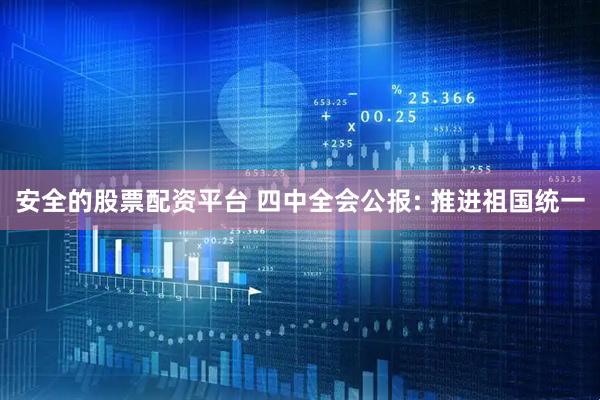 安全的股票配资平台 四中全会公报: 推进祖国统一